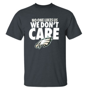 Dark Heather T Shirt No One Likes Us We Dont Care Philadelphia Eagles Shirt