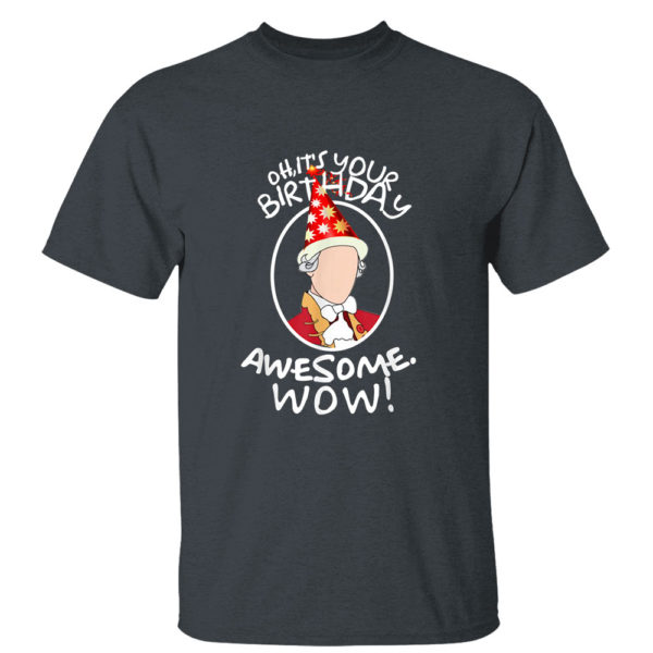 Dark Heather T Shirt Oh Its Your Birthday Awesome Wow A HAM Musical Humor T Shirt