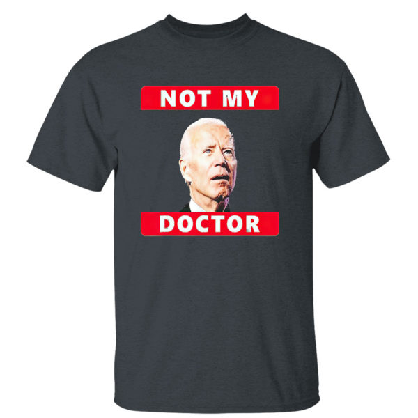 Dark Heather T Shirt President Joe Biden Not My Doctor Tee Shirt