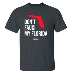 Dark Heather T Shirt Ron Desantis Dont Fauci My Florida Shirt
