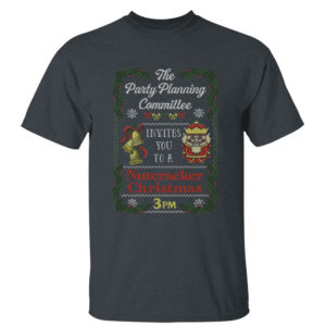 Dark Heather T Shirt The Party Planning Committee Invites You To A Nutcracker Christmas 3PM Ugly Sweatshirt