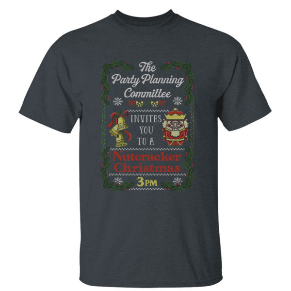 Dark Heather T Shirt The Party Planning Committee Invites You To A Nutcracker Christmas 3PM Ugly Sweatshirt