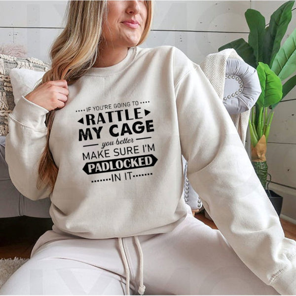 Hoodie Funny If Youre Going to Rattle My Cage You better Make Sure Im Padlocked In It Shirt