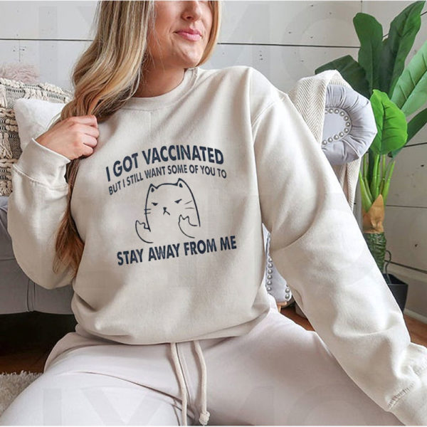 Hoodie I Got Vaccinated But I Still Want Some Of You To Stay Away From Me Shirt