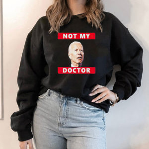 Hoodie President Joe Biden Not My Doctor Tee Shirt