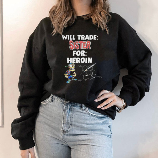 Hoodie Will Trade Sister For Heroin T Shirt