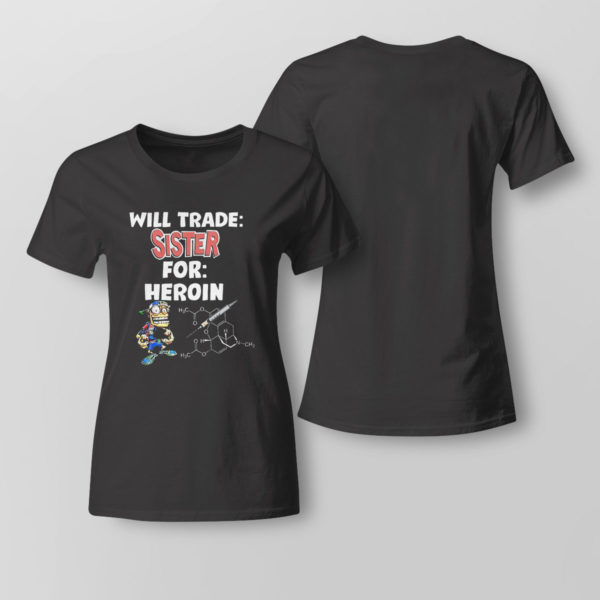 Lady Tee Will Trade Sister For Heroin T Shirt