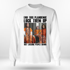 Longsleeve shirt End This Plandemic Lock Them Up Not Locking People Down Shirt Hoodie