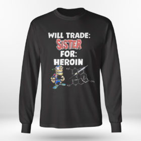 Longsleeve shirt Will Trade Sister For Heroin T Shirt