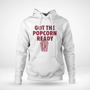 Pullover Hoodie Alabama Got The Popcorn ready shirt