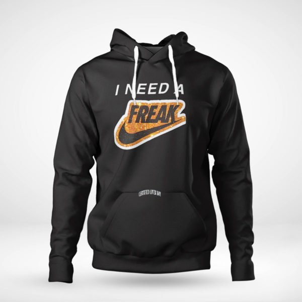 Pullover Hoodie I Need A Freak T Shirt