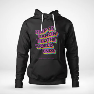 Pullover Hoodie Keep on dancin till the world ends Britney Spears shirt