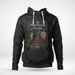 Pullover Hoodie The Party Planning Committee Invites You To A Nutcracker Christmas 3PM Ugly Sweatshirt
