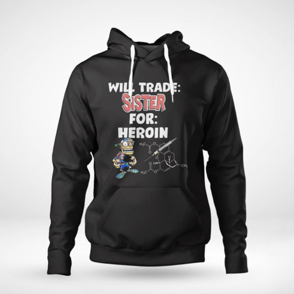 Pullover Hoodie Will Trade Sister For Heroin T Shirt