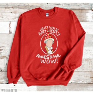 Red Sweatshirt Oh Its Your Birthday Awesome Wow A HAM Musical Humor T Shirt