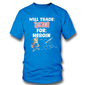 Royal Will Trade Sister For Heroin T Shirt