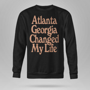 Sweetshirt Altanta Georgia Changed My Life T Shirt