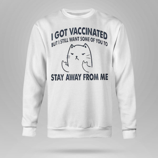 Sweetshirt I Got Vaccinated But I Still Want Some Of You To Stay Away From Me Shirt
