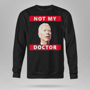 Sweetshirt President Joe Biden Not My Doctor Tee Shirt