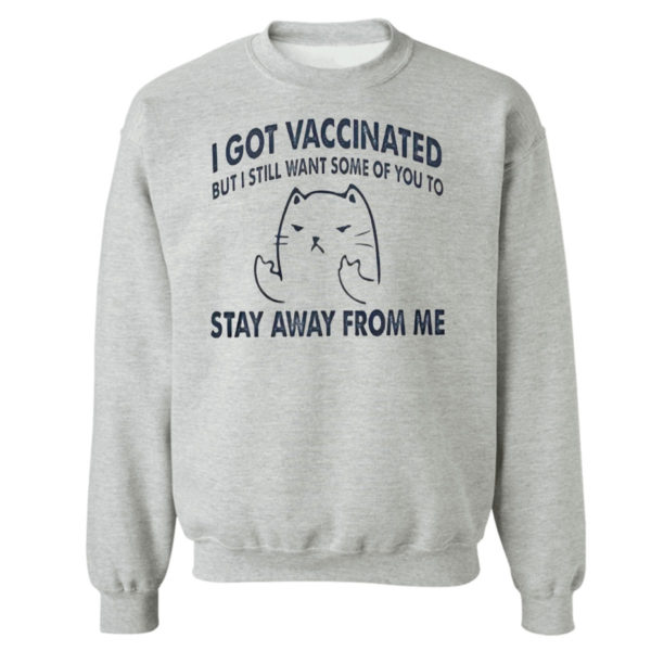 Sweetshirt sport grey I Got Vaccinated But I Still Want Some Of You To Stay Away From Me Shirt