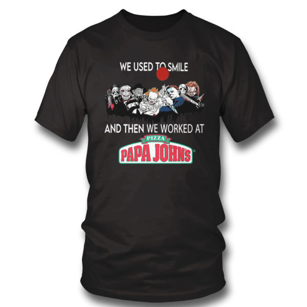 T Shirt Horror Nice we used to smile and then we worked at pizza papa johns shirt