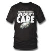 T Shirt No One Likes Us We Dont Care Philadelphia Eagles Shirt
