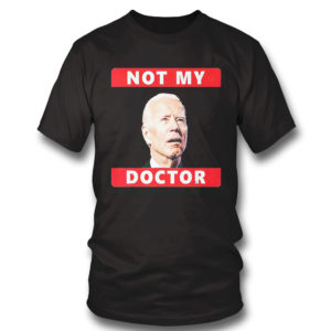 T Shirt President Joe Biden Not My Doctor Tee Shirt
