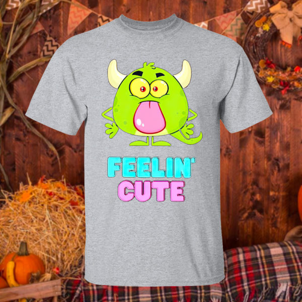 Feelin’ cute shirt