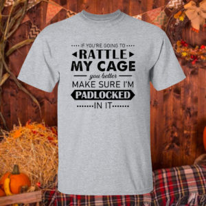 T Shirt Sport grey Funny If Youre Going to Rattle My Cage You better Make Sure Im Padlocked In It Shirt