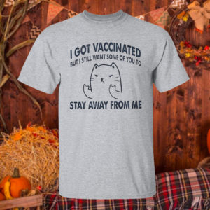 T Shirt Sport grey I Got Vaccinated But I Still Want Some Of You To Stay Away From Me Shirt