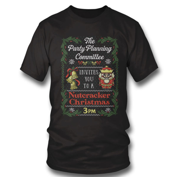 T Shirt The Party Planning Committee Invites You To A Nutcracker Christmas 3PM Ugly Sweatshirt