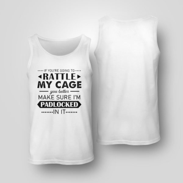 Tank Top Funny If Youre Going to Rattle My Cage You better Make Sure Im Padlocked In It Shirt