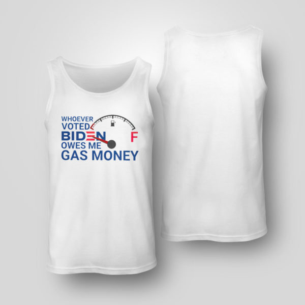 Tank Top Whoever voted biden owes me gas money shirt