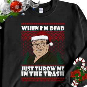 1 Black Sweatshirt Frank Reynolds When Im Dead Just Throw Me In The Trash Ugly Christmas Sweater Sweatshirt