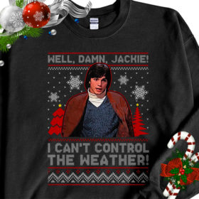 1 Black Sweatshirt I Cant Control The Weather Well Damn Jackie Ugly Christmas Sweater Sweatshirt