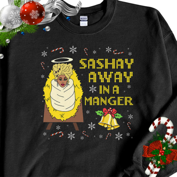 1 Black Sweatshirt Its Always Sunny Sashay Away In A Manger Rupaul Drag Queen Ugly Christmas Sweater Sweatshirt