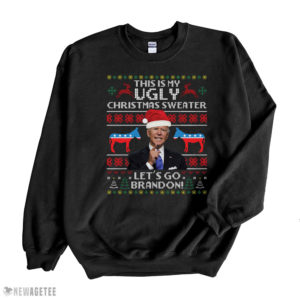 Black Sweatshirt Funny Humor Biden This Is My Ugly Christmas Sweater Lets Go Brandon Ugly Christmas Sweater Sweatshirt