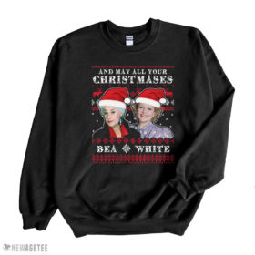 Black Sweatshirt Golden Girl May All Your Christmases Bea White Betty White Bea Arthur Ugly Christmas Sweater Sweatshirt