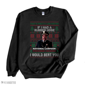 Black Sweatshirt If I Had A Rubber Hose Christmas Vacation I Would Beat You Ugly Christmas Sweater Sweatshirt
