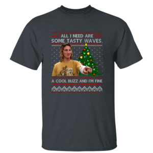 Dark Heather T Shirt All I Need Are Some Tasty Waves A Cool Buzz Im Fine Ugly Christmas Sweater Sweatshirt