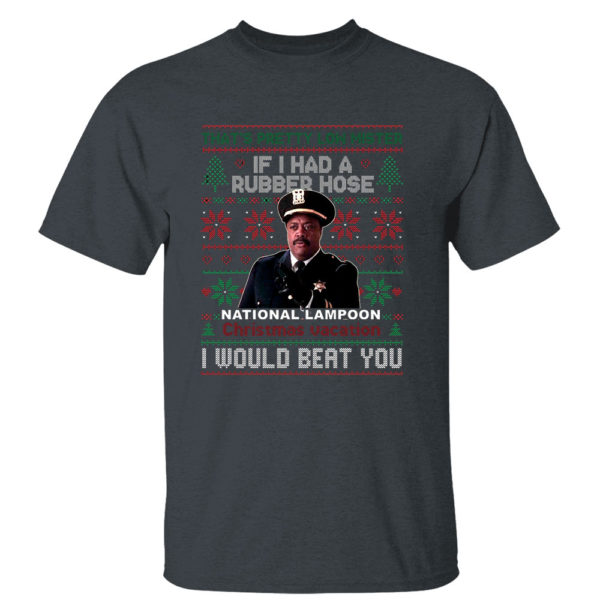 Dark Heather T Shirt If I Had A Rubber Hose Christmas Vacation I Would Beat You Ugly Christmas Sweater Sweatshirt