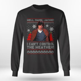 Longsleeve shirt I Cant Control The Weather Well Damn Jackie Ugly Christmas Sweater Sweatshirt