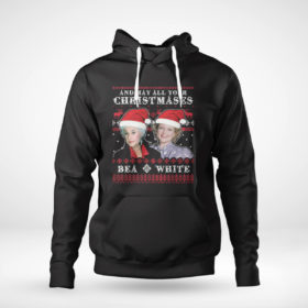 Pullover Hoodie Golden Girl May All Your Christmases Bea White Betty White Bea Arthur Ugly Christmas Sweater Sweatshirt