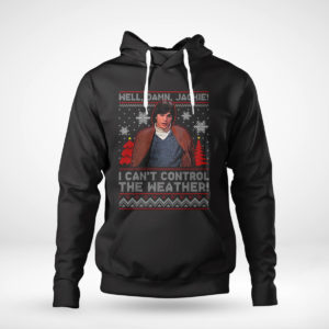 Pullover Hoodie I Cant Control The Weather Well Damn Jackie Ugly Christmas Sweater Sweatshirt
