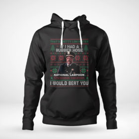 Pullover Hoodie If I Had A Rubber Hose Christmas Vacation I Would Beat You Ugly Christmas Sweater Sweatshirt