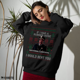 Sweater If I Had A Rubber Hose Christmas Vacation I Would Beat You Ugly Christmas Sweater Sweatshirt