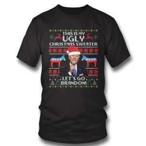 T Shirt Funny Humor Biden This Is My Ugly Christmas Sweater Lets Go Brandon Ugly Christmas Sweater Sweatshirt