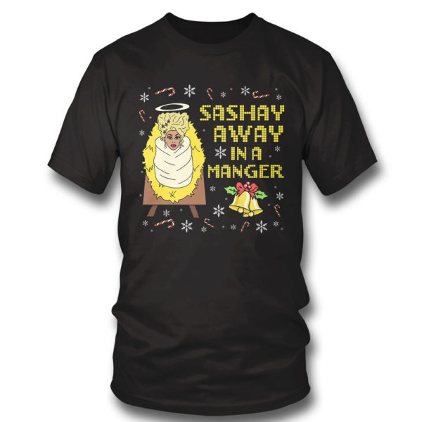 T Shirt Its Always Sunny Sashay Away In A Manger Rupaul Drag Queen Ugly Christmas Sweater Sweatshirt