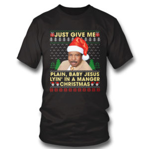 T Shirt Just Give Plain Jesus Lying In A Manger Christmas Stanley The Office Hudson Ugly Christmas Sweater Sweatshirt