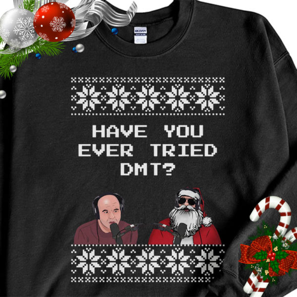 1 Black Sweatshirt Joe Rogan Podcast With Santa Claus Have You Ever Tried DMT Ugly Christmas Sweater Sweatshirt